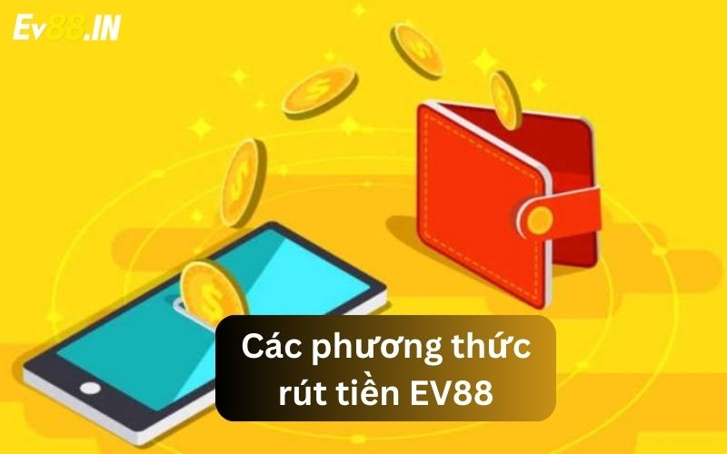 Nắm bắt các phương thức rút tiền EV88